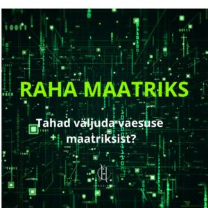 RAHA MAATRIKS - Tahad väljuda vaesuse maatriksist? Ütle JAH rikkusele
